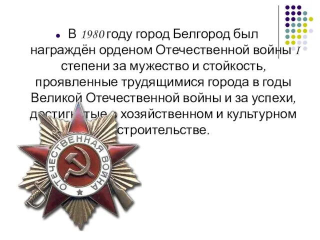 В 1980 году город Белгород был награждён орденом Отечественной войны I степени