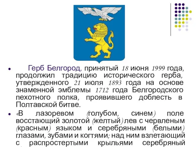 Герб Белгород, принятый 18 июня 1999 года, продолжил традицию исторического герба, утвержденного