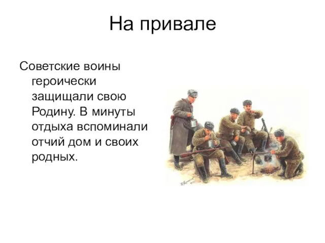 На привале Советские воины героически защищали свою Родину. В минуты отдыха вспоминали