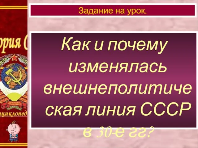 Как и почему изменялась внешнеполитическая линия СССР в 30-е гг? Задание на урок.