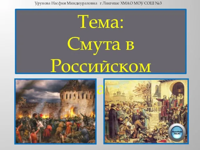 Тема: Смута в Российском государстве Урунова Насфия Миндиураловна г.Лангепас ХМАО МОУ СОШ №3