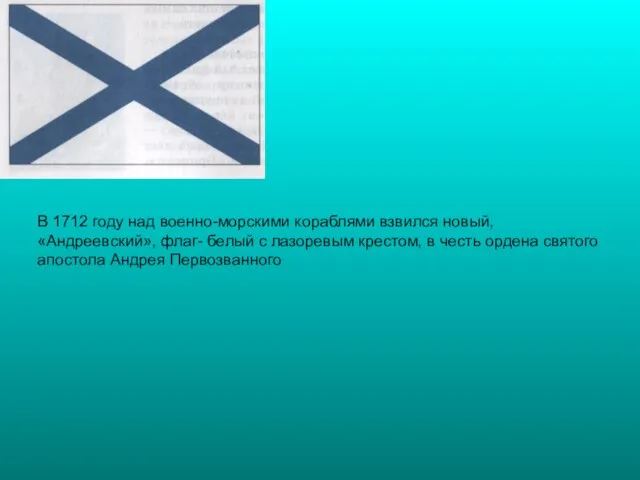 В 1712 году над военно-морскими кораблями взвился новый, «Андреевский», флаг- белый с