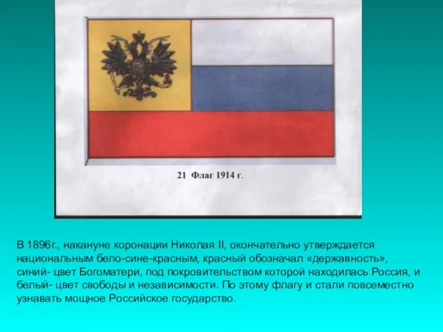 В 1896г., накануне коронации Николая II, окончательно утверждается национальным бело-сине-красным, красный обозначал