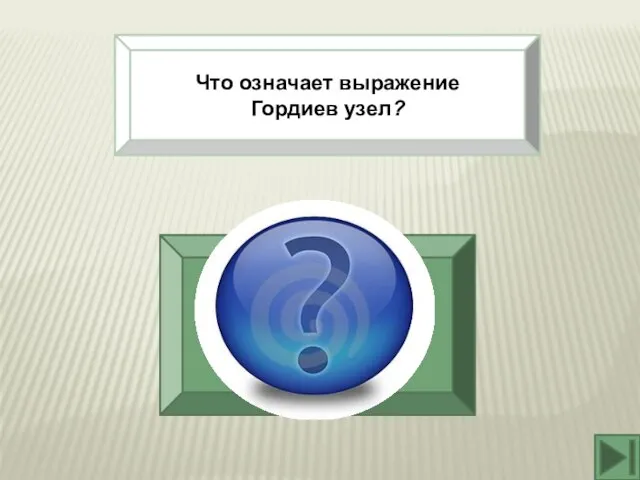 Что означает выражение Гордиев узел? разрешить сложное, запутанное дело насильственным, прямолинейным способом