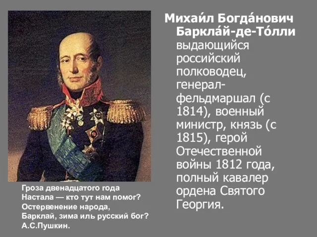 Михаи́л Богда́нович Баркла́й-де-То́лли выдающийся российский полководец, генерал-фельдмаршал (с 1814), военный министр, князь