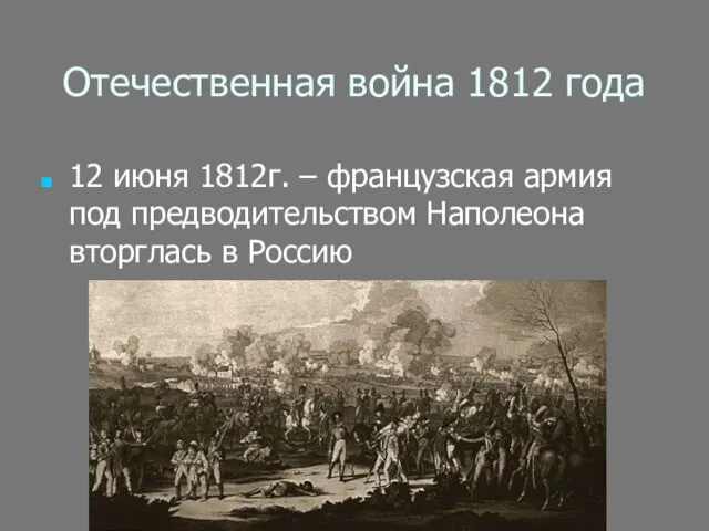 Отечественная война 1812 года 12 июня 1812г. – французская армия под предводительством Наполеона вторглась в Россию