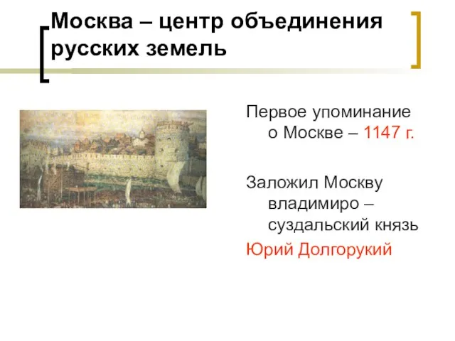 Москва – центр объединения русских земель Первое упоминание о Москве – 1147