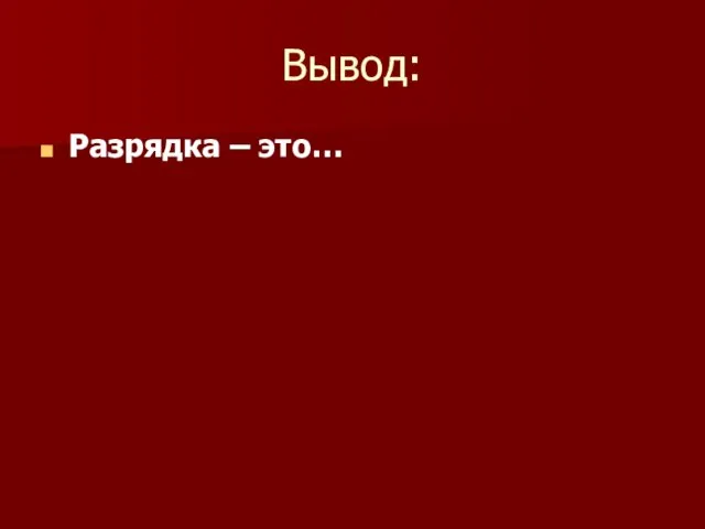 Вывод: Разрядка – это…