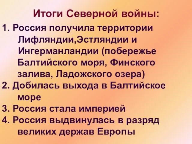 Итоги Северной войны: 1. Россия получила территории Лифляндии,Эстляндии и Ингерманландии (побережье Балтийского