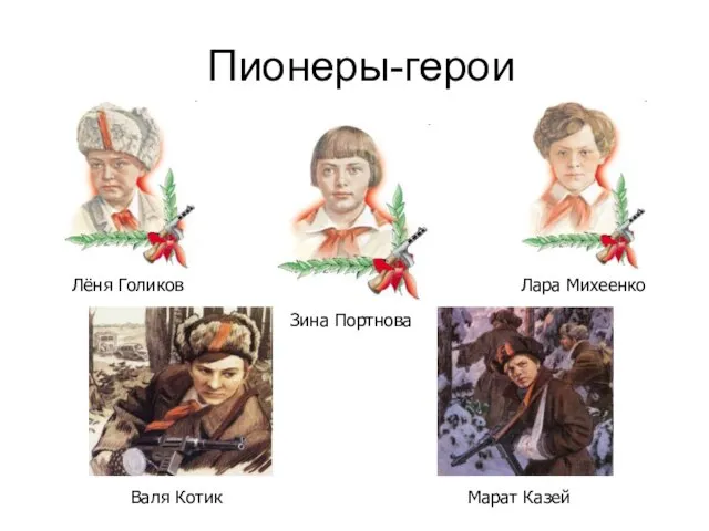 Пионеры-герои Лёня Голиков Зина Портнова Лара Михеенко Валя Котик Марат Казей