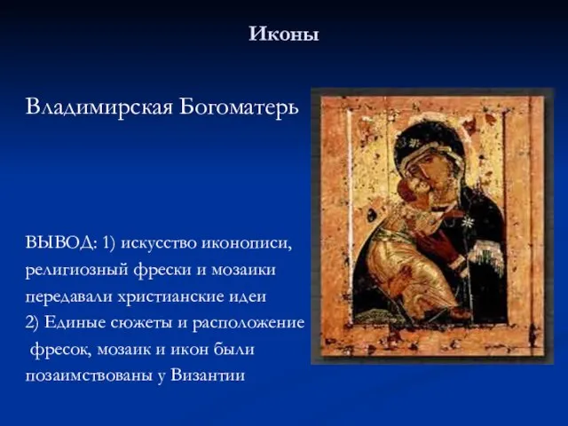 Иконы Владимирская Богоматерь ВЫВОД: 1) искусство иконописи, религиозный фрески и мозаики передавали