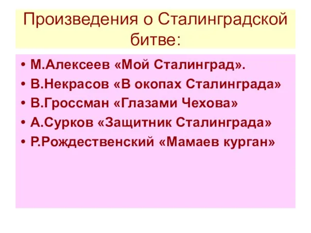 Произведения о Сталинградской битве: М.Алексеев «Мой Сталинград». В.Некрасов «В окопах Сталинграда» В.Гроссман