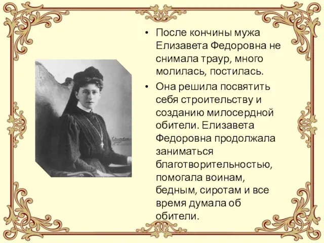 После кончины мужа Елизавета Федоровна не снимала траур, много молилась, постилась. Она