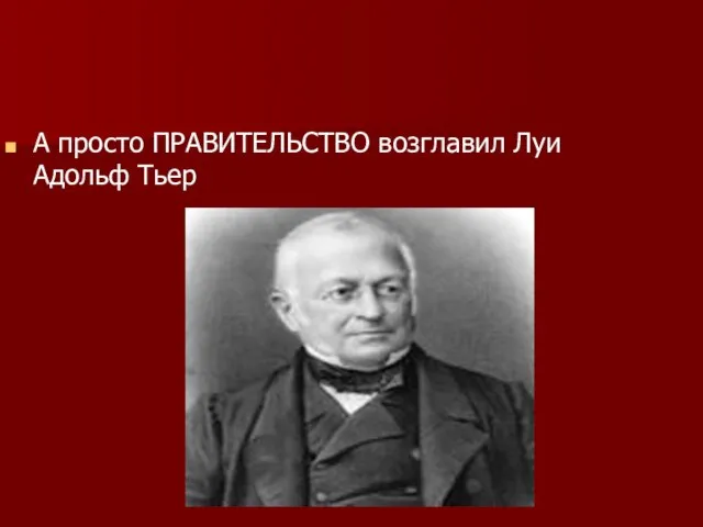 А просто ПРАВИТЕЛЬСТВО возглавил Луи Адольф Тьер