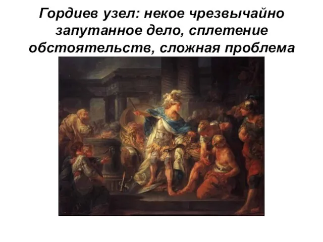 Гордиев узел: некое чрезвычайно запутанное дело, сплетение обстоятельств, сложная проблема