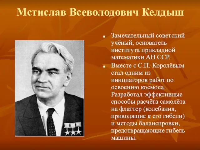 Мстислав Всеволодович Келдыш Замечательный советский учёный, основатель института прикладной математики АН ССР.