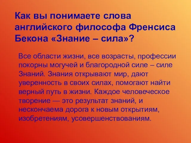 Как вы понимаете слова английского философа Френсиса Бекона «Знание – сила»? Все