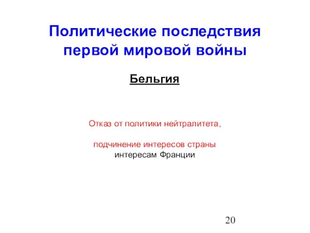 Политические последствия первой мировой войны Бельгия Отказ от политики нейтралитета, подчинение интересов страны интересам Франции