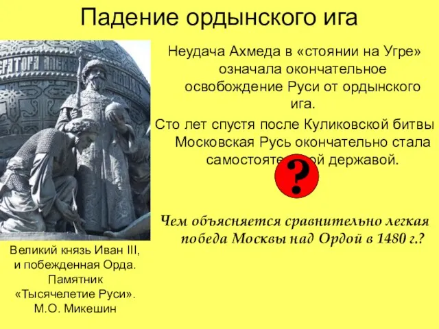 Падение ордынского ига Неудача Ахмеда в «стоянии на Угре» означала окончательное освобождение