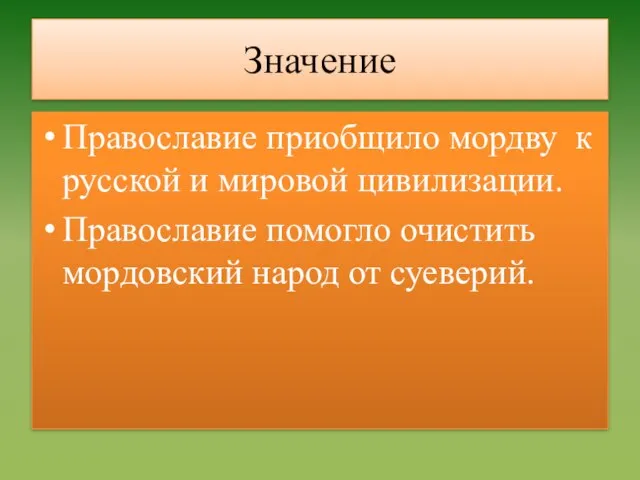 Значение Православие приобщило мордву к русской и мировой цивилизации. Православие помогло очистить мордовский народ от суеверий.