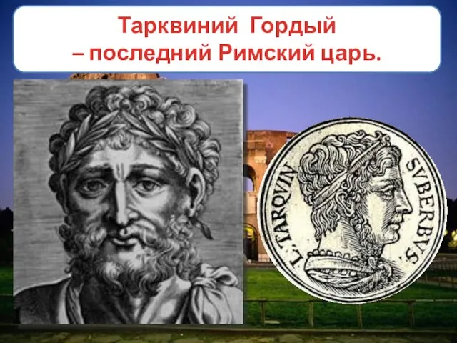 Тарквиний Гордый – последний Римский царь.