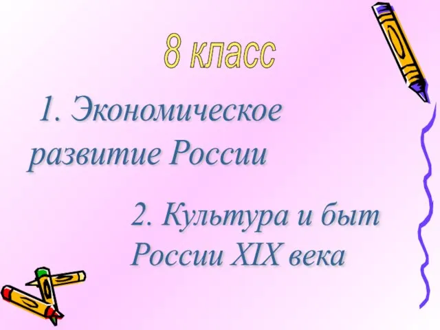 1. Экономическое развитие России 8 класс 2. Культура и быт России XIX века