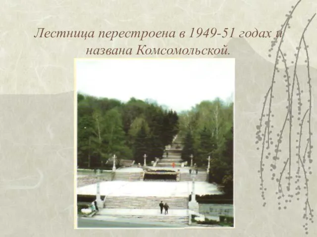 Лестница перестроена в 1949-51 годах и названа Комсомольской.