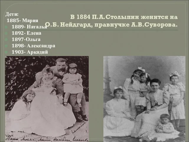 В 1884 П.А.Столыпин женится на О.Б. Нейдгард, правнучке А.В.Суворова. Дети: 1885- Мария