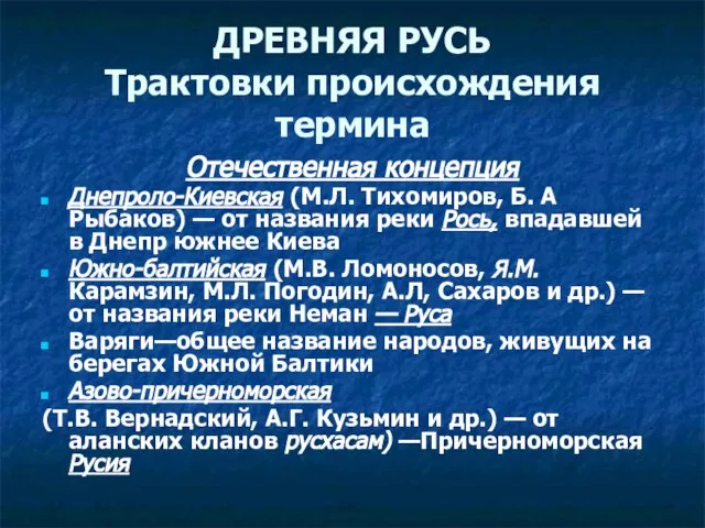 ДРЕВНЯЯ РУСЬ Трактовки происхождения термина Отечественная концепция Днепроло-Киевская (М.Л. Тихомиров, Б. А