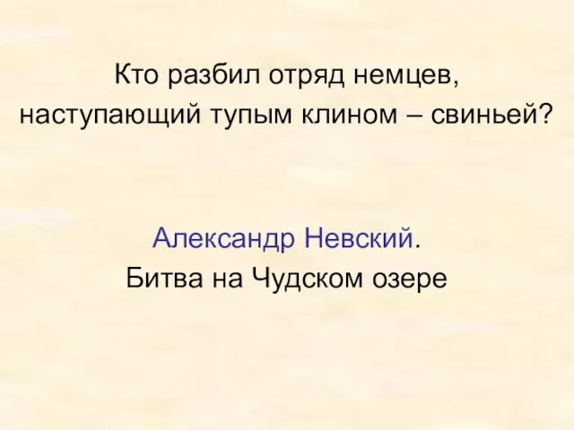 Кто разбил отряд немцев, наступающий тупым клином – свиньей? Александр Невский. Битва на Чудском озере