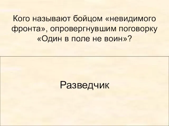 Кого называют бойцом «невидимого фронта», опровергнувшим поговорку «Один в поле не воин»? Разведчик