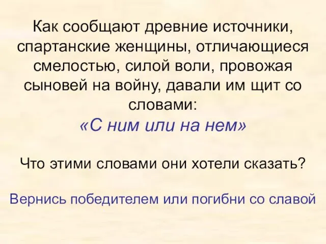 Как сообщают древние источники, спартанские женщины, отличающиеся смелостью, силой воли, провожая сыновей