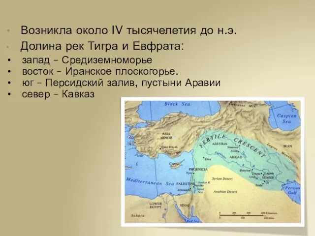 Возникла около IV тысячелетия до н.э. Долина рек Тигра и Евфрата: запад