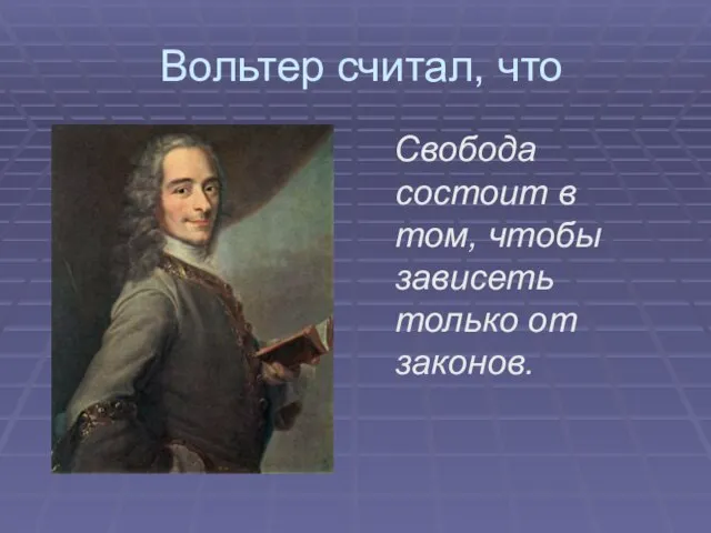 Вольтер считал, что Свобода состоит в том, чтобы зависеть только от законов.