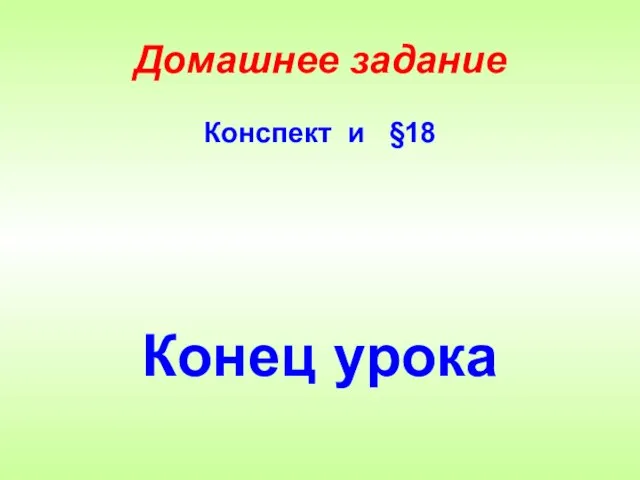 Домашнее задание Конспект и §18 Конец урока