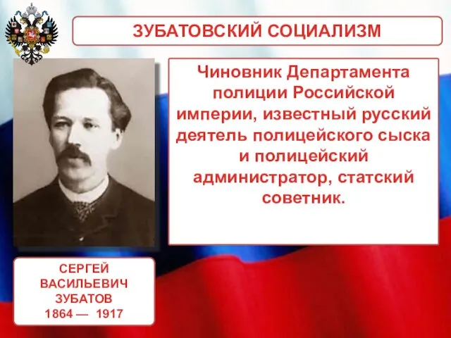 ЗУБАТОВСКИЙ СОЦИАЛИЗМ СЕРГЕЙ ВАСИЛЬЕВИЧ ЗУБАТОВ 1864 — 1917 Чиновник Департамента полиции Российской