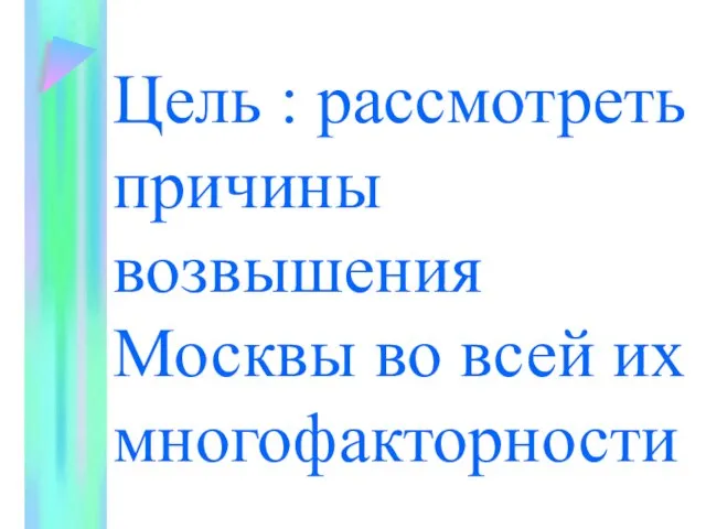 Цель : рассмотреть причины возвышения Москвы во всей их многофакторности