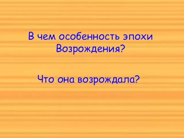 В чем особенность эпохи Возрождения? Что она возрождала?