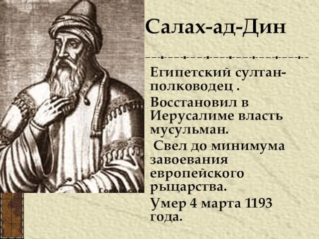 Египетский султан-полководец . Восстановил в Иерусалиме власть мусульман. Свел до минимума завоевания