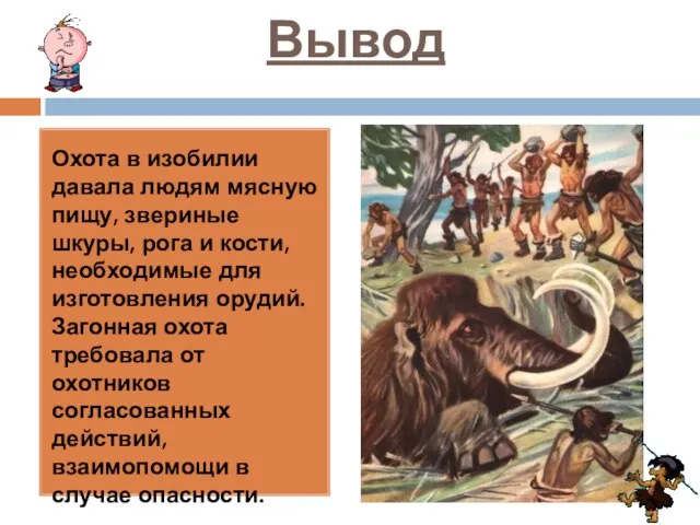 Вывод Охота в изобилии давала людям мясную пищу, звериные шкуры, рога и