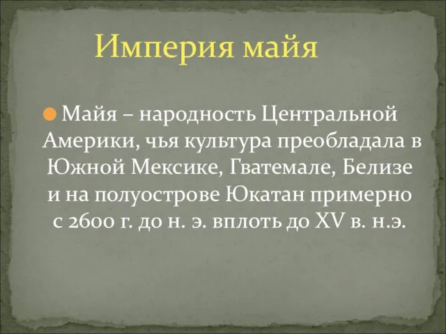 Майя – народность Центральной Америки, чья культура преобладала в Южной Мексике, Гватемале,