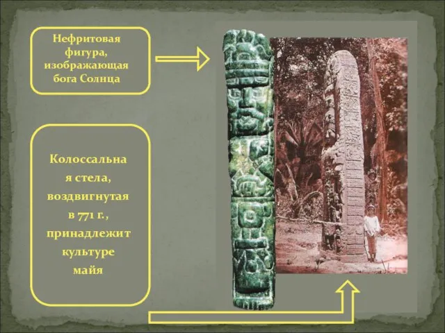 Нефритовая фигура, изображающая бога Солнца Колоссальная стела, воздвигнутая в 771 г., принадлежит культуре майя