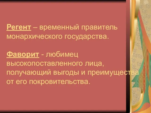 Регент – временный правитель монархического государства. Фаворит - любимец высокопоставленного лица, получающий