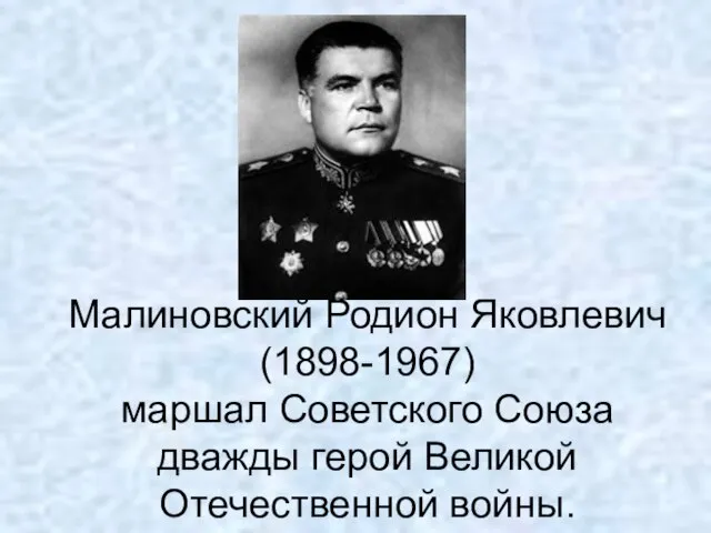 Малиновский Родион Яковлевич (1898-1967) маршал Советского Союза дважды герой Великой Отечественной войны.