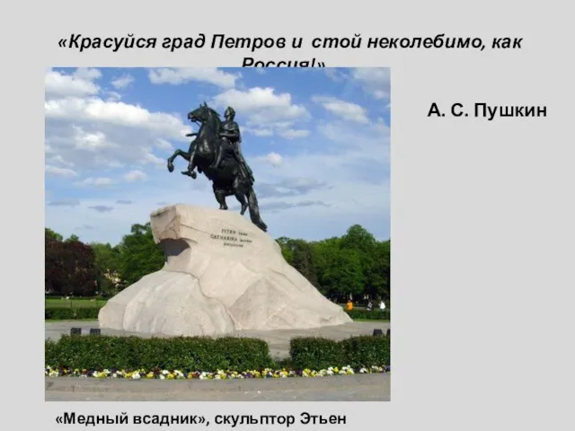 «Красуйся град Петров и стой неколебимо, как Россия!» А. С. Пушкин «Медный всадник», скульптор Этьен Фальконе