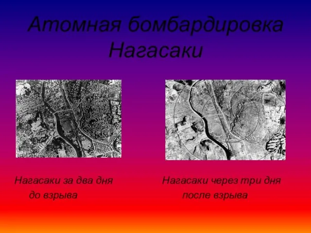 Атомная бомбардировка Нагасаки Нагасаки за два дня до взрыва Нагасаки через три дня после взрыва