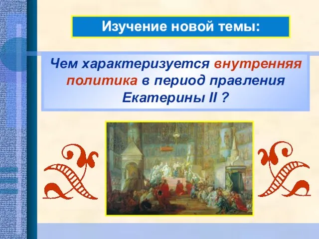Изучение новой темы: Чем характеризуется внутренняя политика в период правления Екатерины II ?