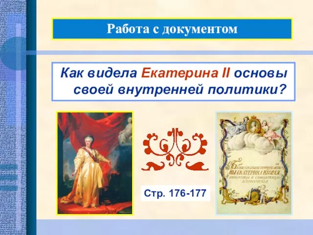 Работа с документом Как видела Екатерина II основы своей внутренней политики? Стр. 176-177