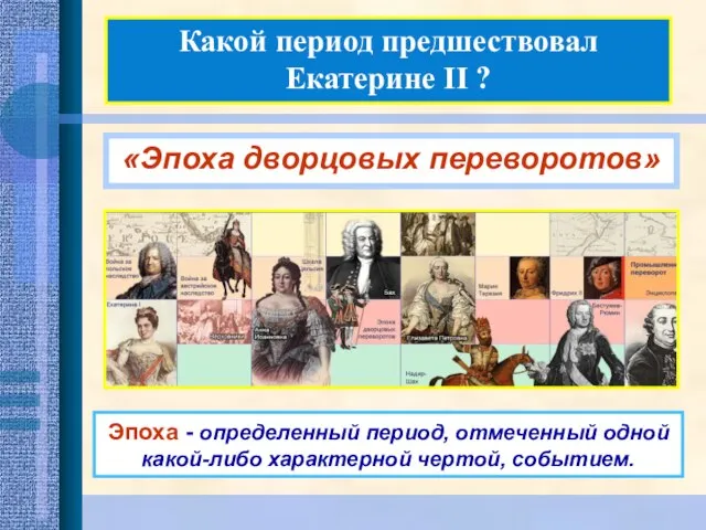 Какой период предшествовал Екатерине II ? «Эпоха дворцовых переворотов» Эпоха - определенный