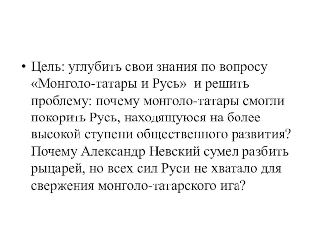 Цель: углубить свои знания по вопросу «Монголо-татары и Русь» и решить проблему: